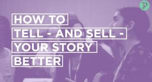 HOW TO TELL - AND SELL - YOUR STORY BETTER